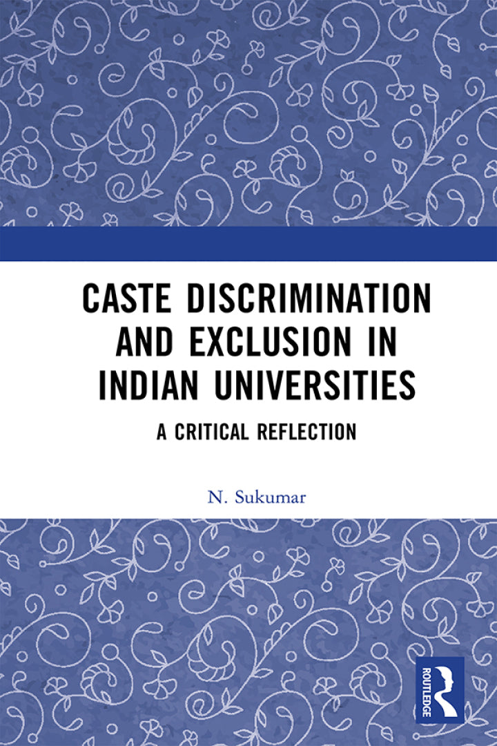 Caste Discrimination and Exclusion in Indian Universities 1st Edition A Critical Reflection
