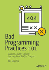 Bad Programming Practices 101 Become a Better Coder by Learning How (Not) to Program