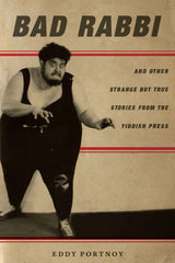 Bad Rabbi 1st Edition And Other Strange but True Stories from the Yiddish Press
